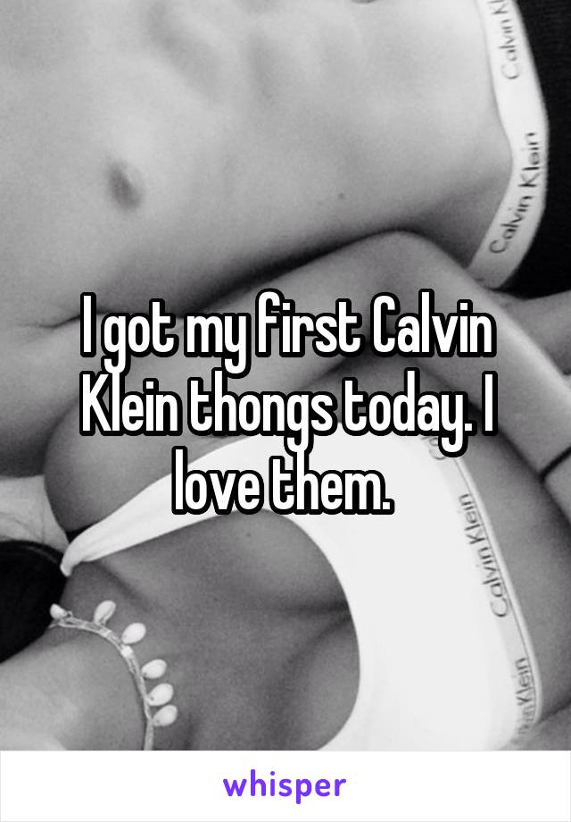 I got my first Calvin Klein thongs today. I love them. 