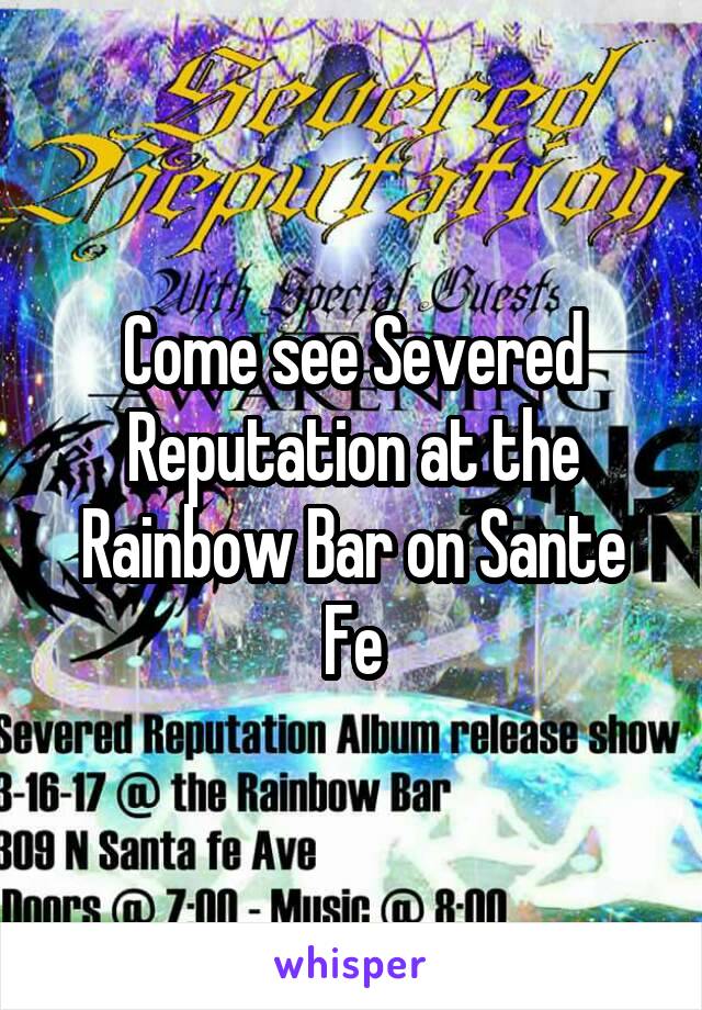 Come see Severed Reputation at the Rainbow Bar on Sante Fe