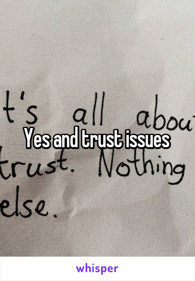 Yes and trust issues 