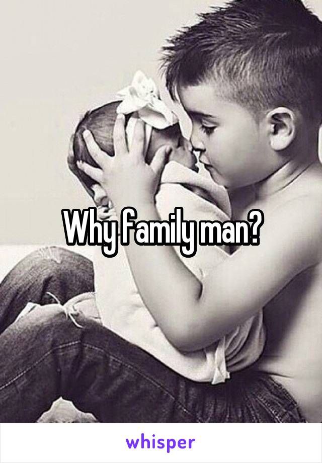 Why family man?