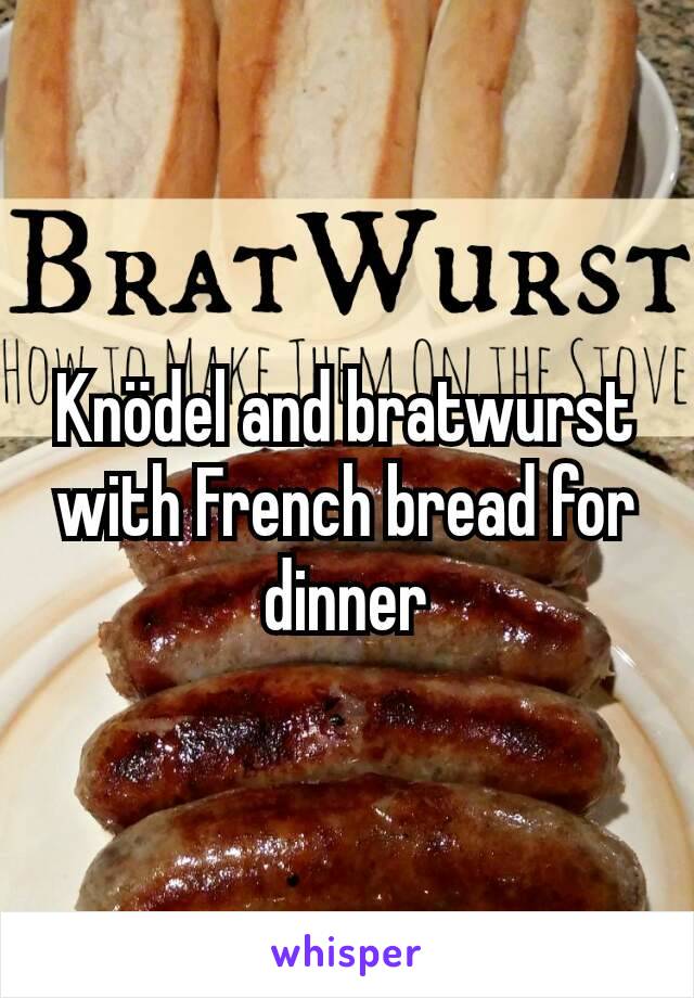 Knödel and bratwurst with French bread for dinner