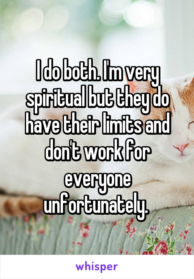 I do both. I'm very spiritual but they do have their limits and don't work for everyone unfortunately. 