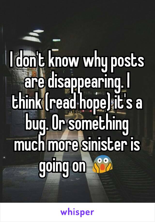 I don't know why posts are disappearing. I think (read hope) it's a bug. Or something much more sinister is going on 😱