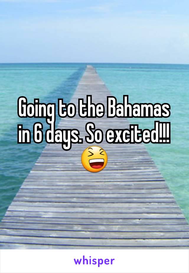 Going to the Bahamas in 6 days. So excited!!! 😆