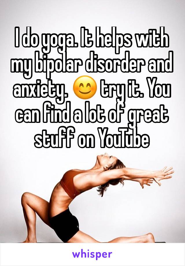 I do yoga. It helps with my bipolar disorder and anxiety. 😊 try it. You can find a lot of great stuff on YouTube 