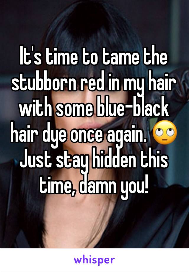 It's time to tame the stubborn red in my hair with some blue-black hair dye once again. 🙄 Just stay hidden this time, damn you!