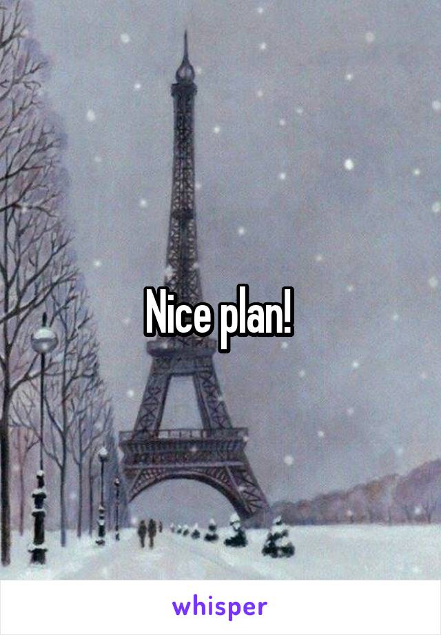 Nice plan! 