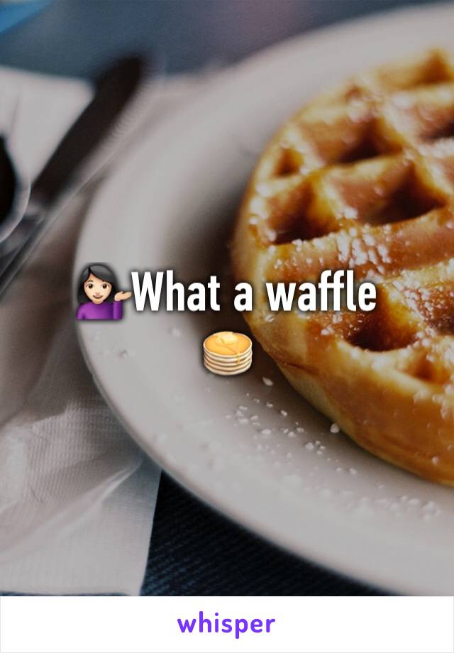 💁🏻What a waffle
🥞