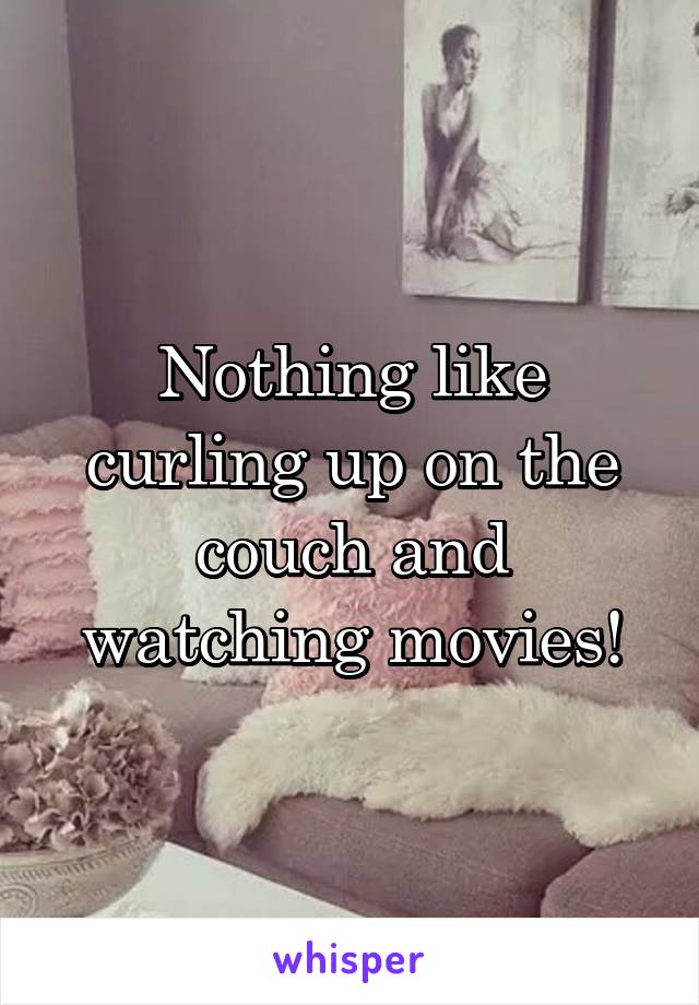 Nothing like curling up on the couch and watching movies!