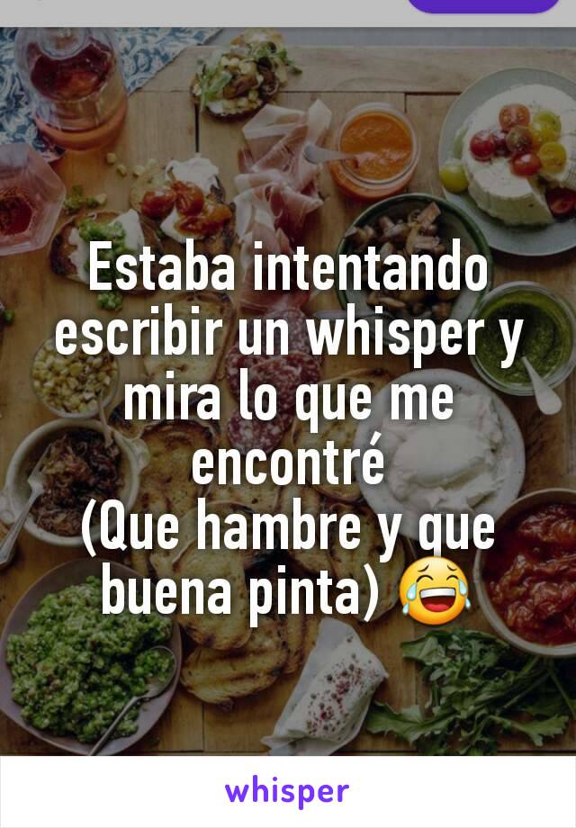 Estaba intentando escribir un whisper y mira lo que me encontré
(Que hambre y que buena pinta) 😂