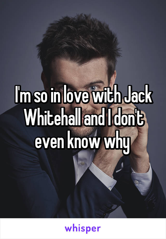 I'm so in love with Jack Whitehall and I don't even know why 