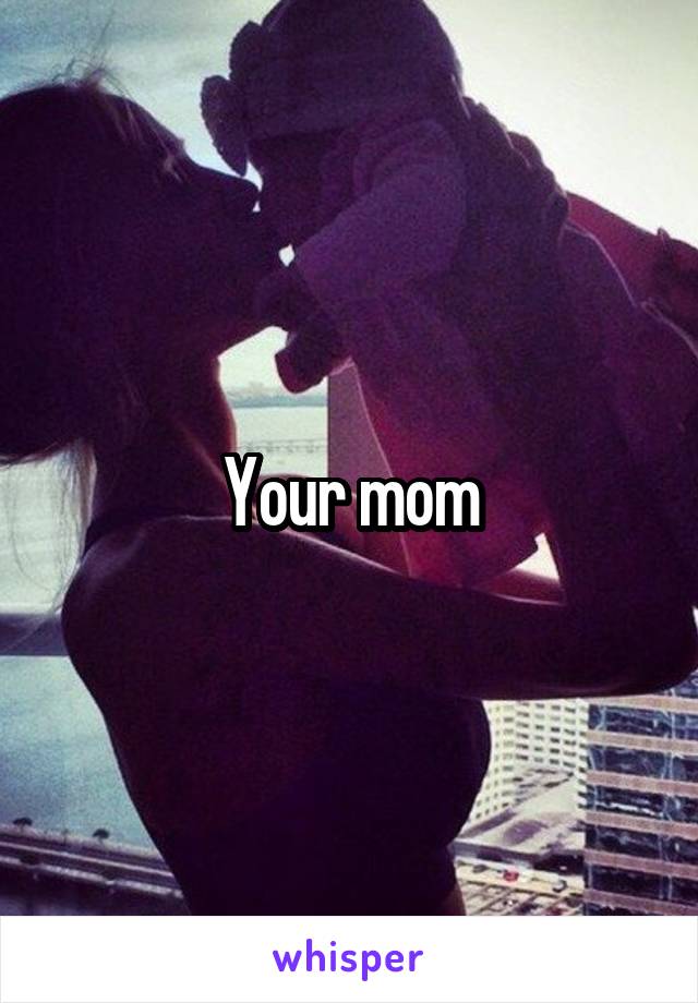 Your mom