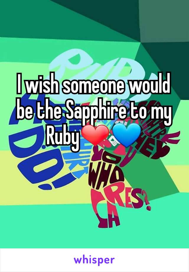 I wish someone would be the Sapphire to my Ruby❤💙

