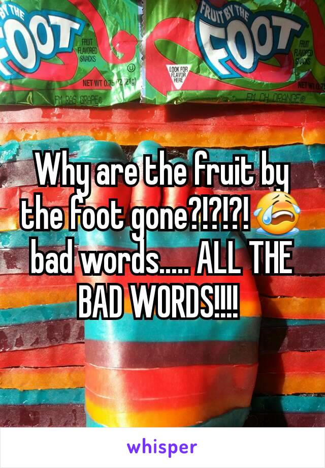 Why are the fruit by the foot gone?!?!?!😭bad words..... ALL THE BAD WORDS!!!! 