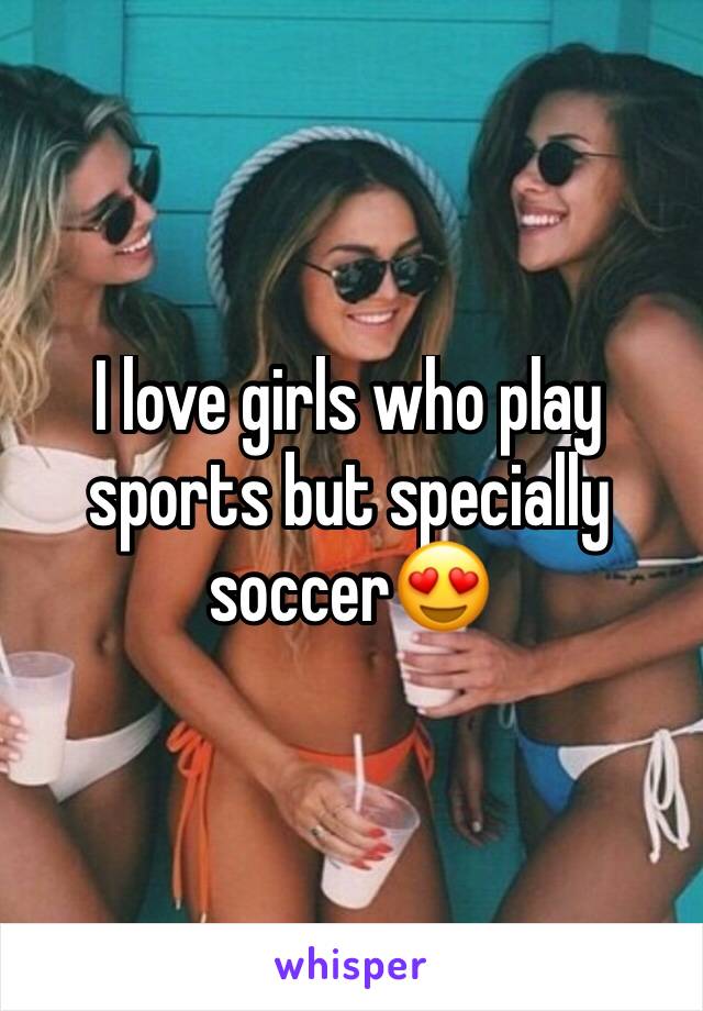 I love girls who play sports but specially soccer😍