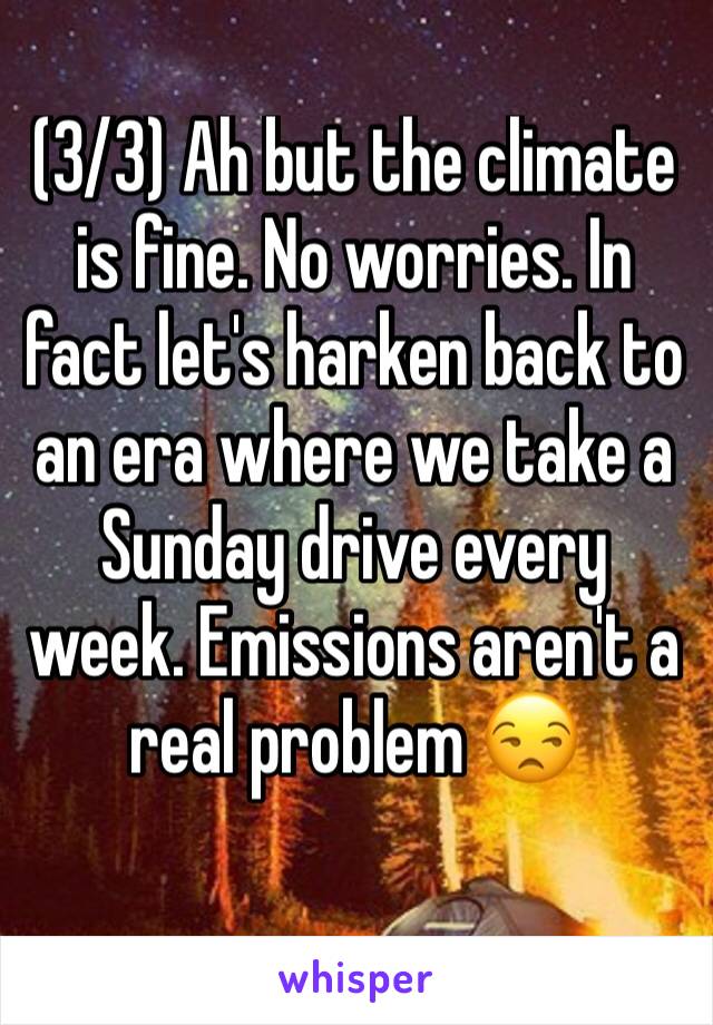 (3/3) Ah but the climate is fine. No worries. In fact let's harken back to an era where we take a Sunday drive every week. Emissions aren't a real problem 😒