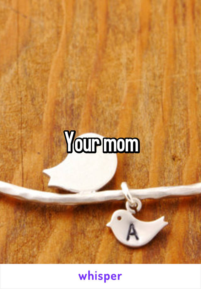 Your mom