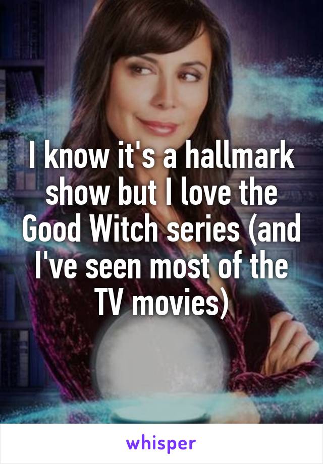 I know it's a hallmark show but I love the Good Witch series (and I've seen most of the TV movies)