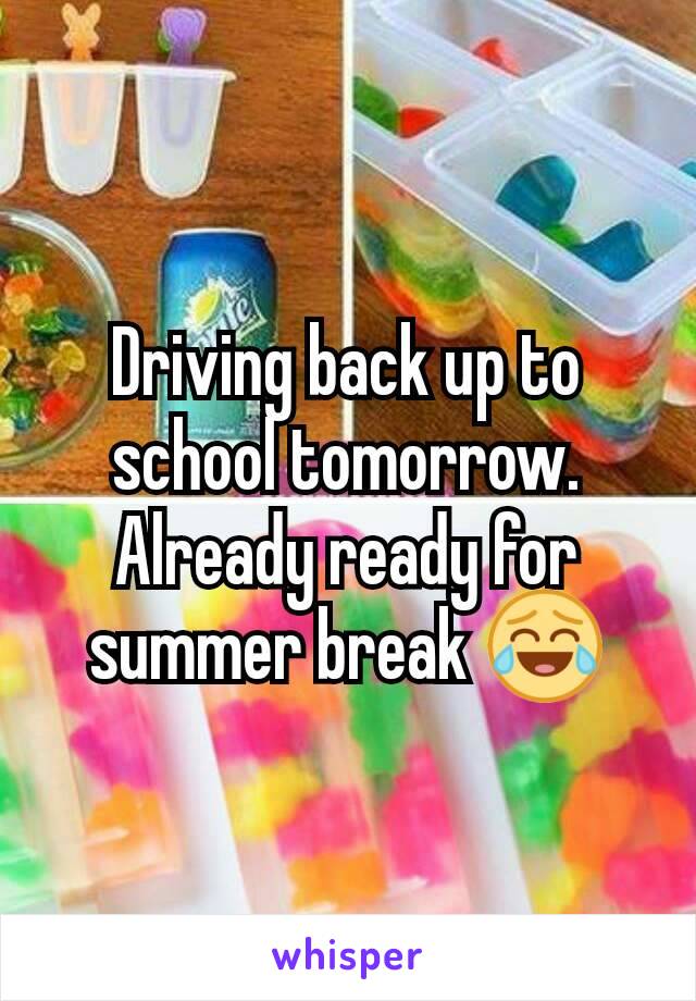 Driving back up to school tomorrow. Already ready for summer break 😂