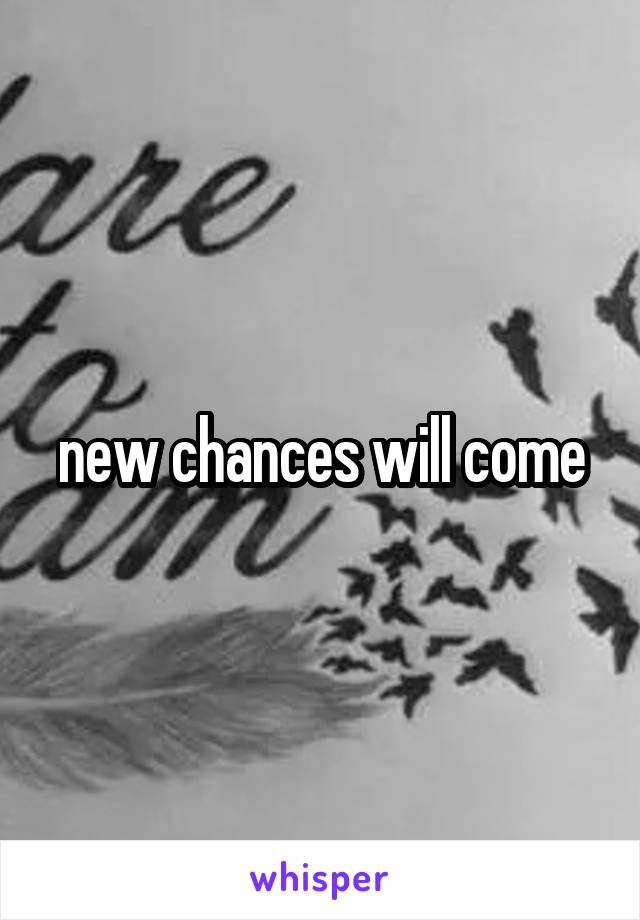 new chances will come