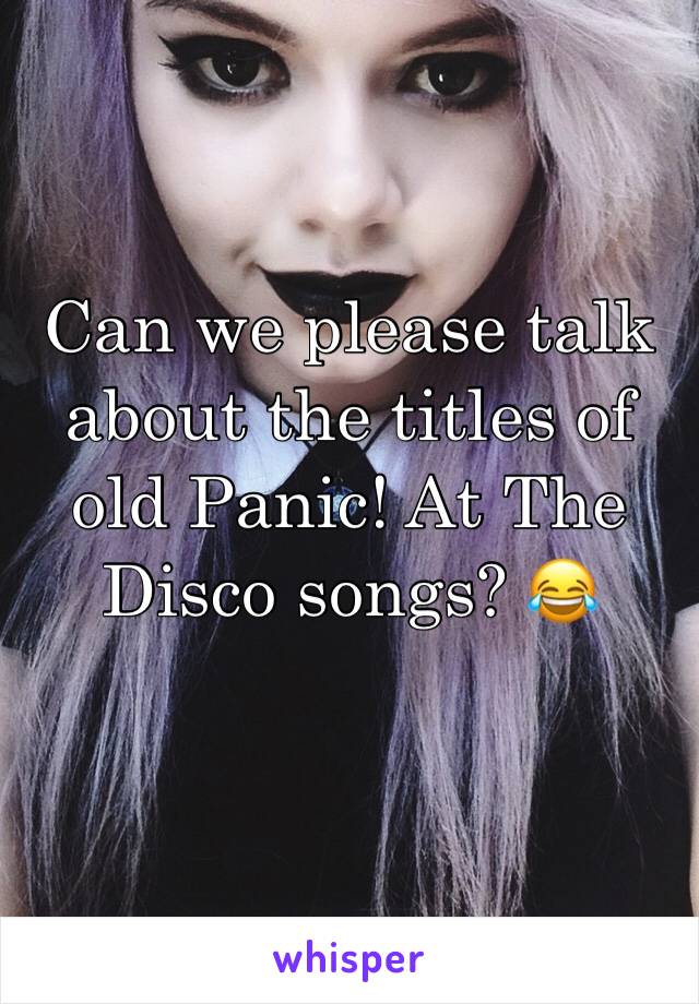 Can we please talk about the titles of old Panic! At The Disco songs? 😂