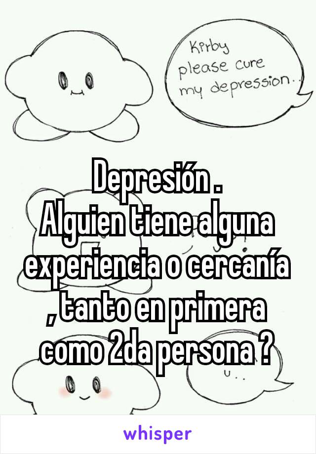 Depresión .
Alguien tiene alguna experiencia o cercanía , tanto en primera como 2da persona ?