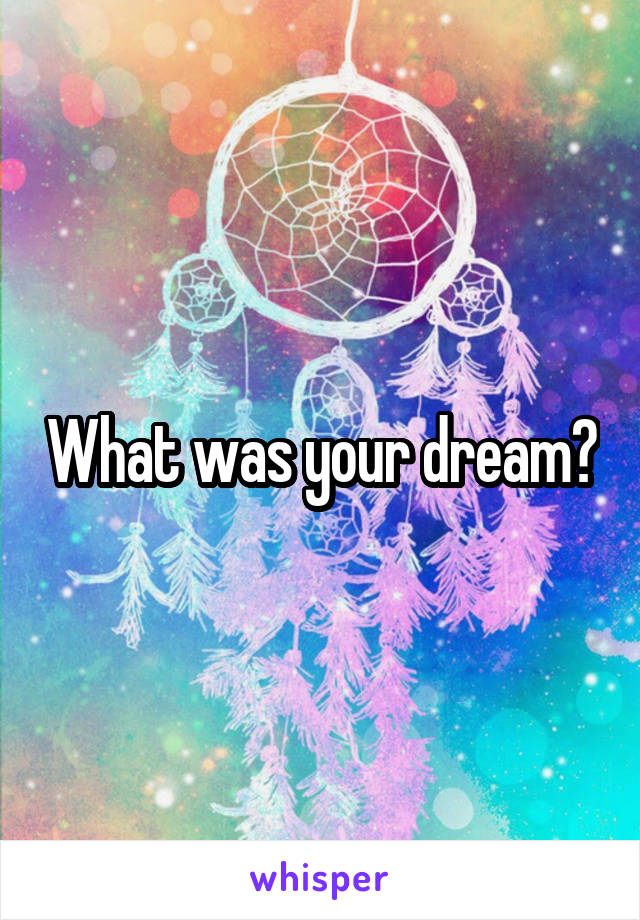 What was your dream?