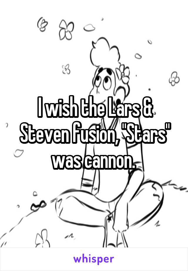 I wish the Lars & Steven fusion, "Stars" was cannon. 