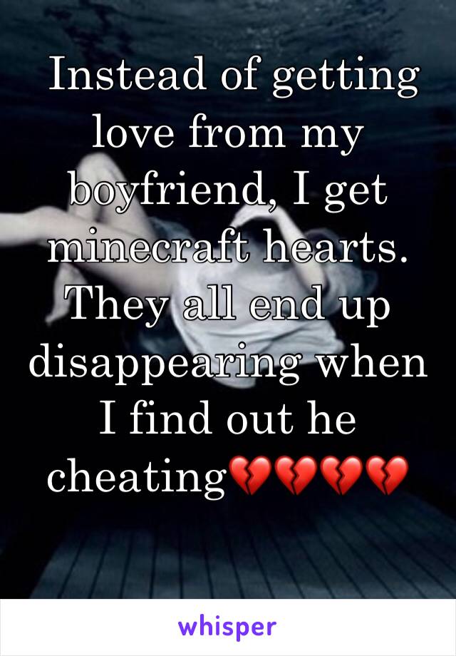  Instead of getting love from my boyfriend, I get minecraft hearts. They all end up disappearing when I find out he cheating💔💔💔💔