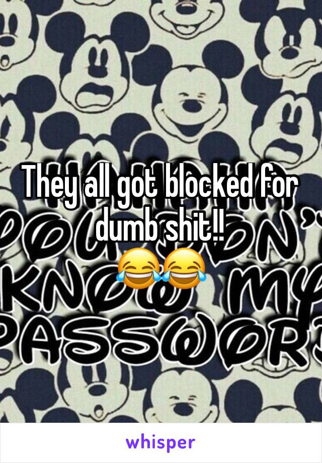 They all got blocked for dumb shit!! 
😂😂