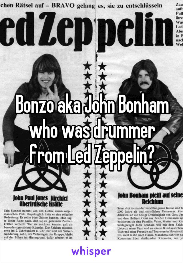 Bonzo aka John Bonham who was drummer from Led Zeppelin?