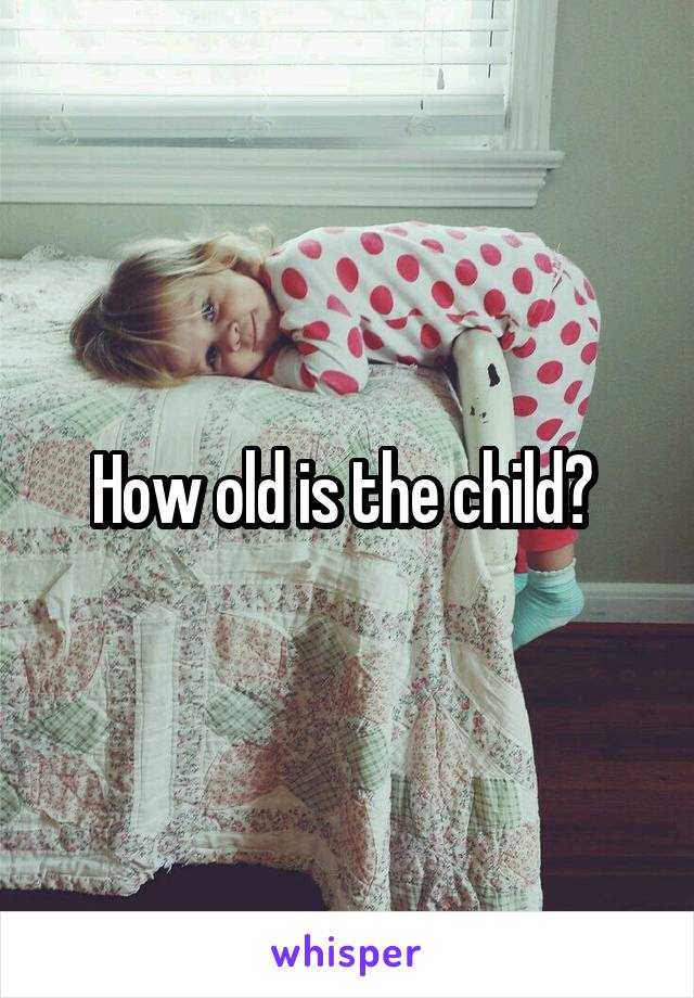 How old is the child? 