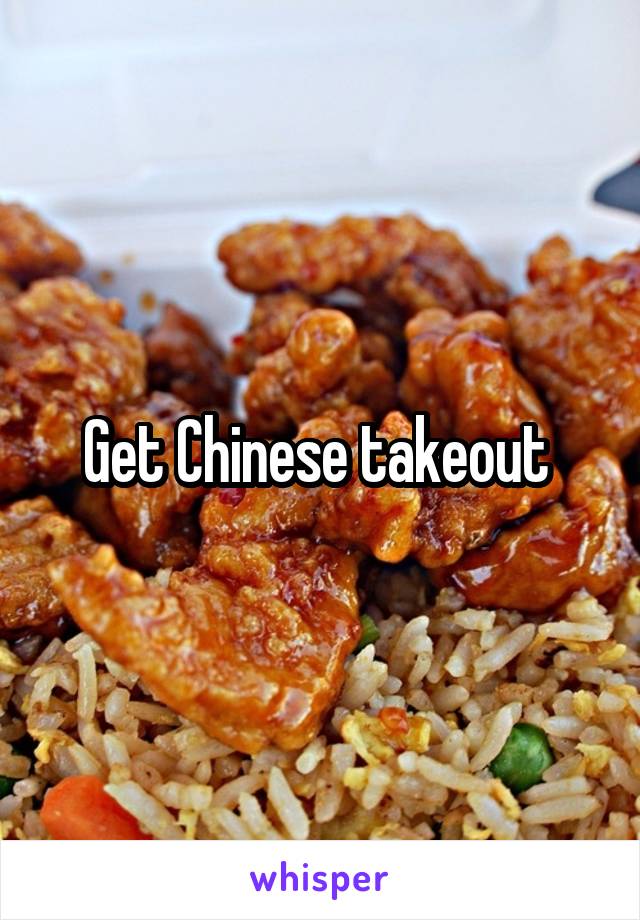 Get Chinese takeout 