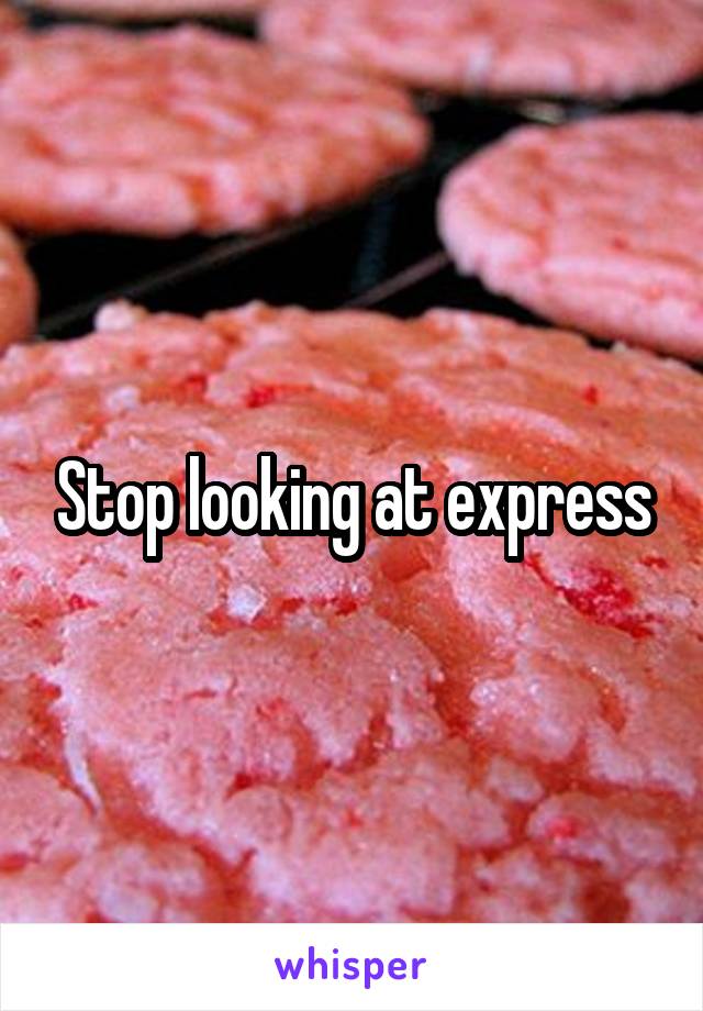 Stop looking at express