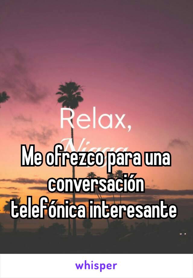 Me ofrezco para una conversación telefónica interesante 