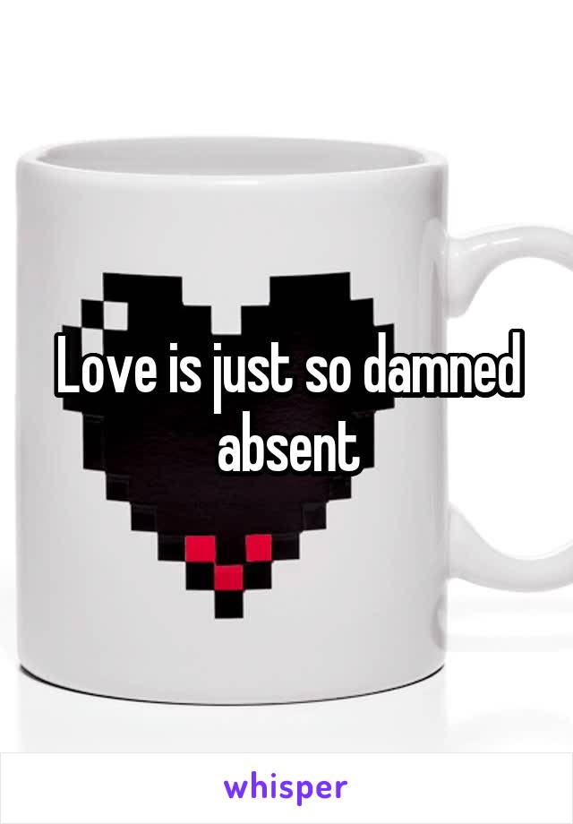 Love is just so damned absent