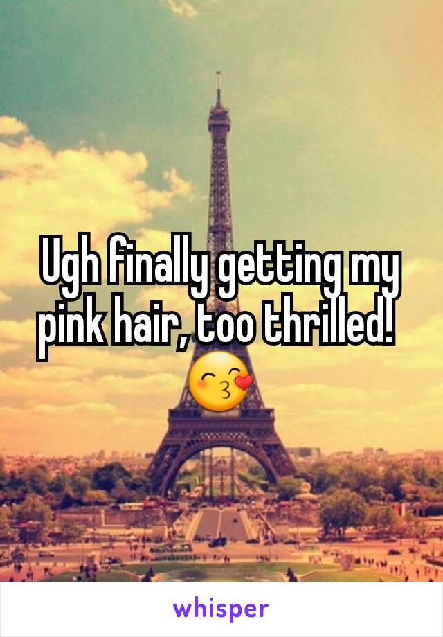 Ugh finally getting my pink hair, too thrilled! 
😙