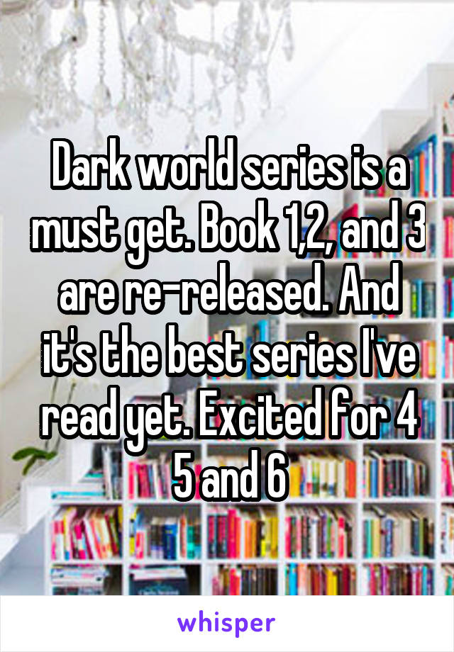 Dark world series is a must get. Book 1,2, and 3 are re-released. And it's the best series I've read yet. Excited for 4 5 and 6