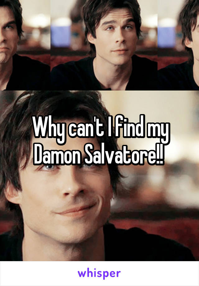 Why can't I find my Damon Salvatore!! 