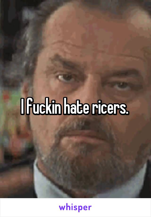 I fuckin hate ricers. 