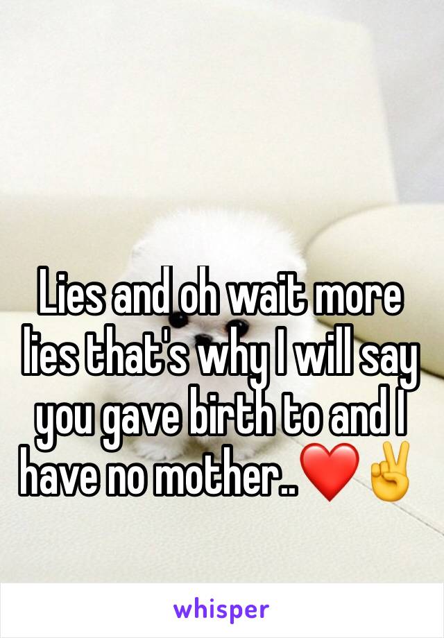 Lies and oh wait more lies that's why I will say you gave birth to and I have no mother..❤️✌️