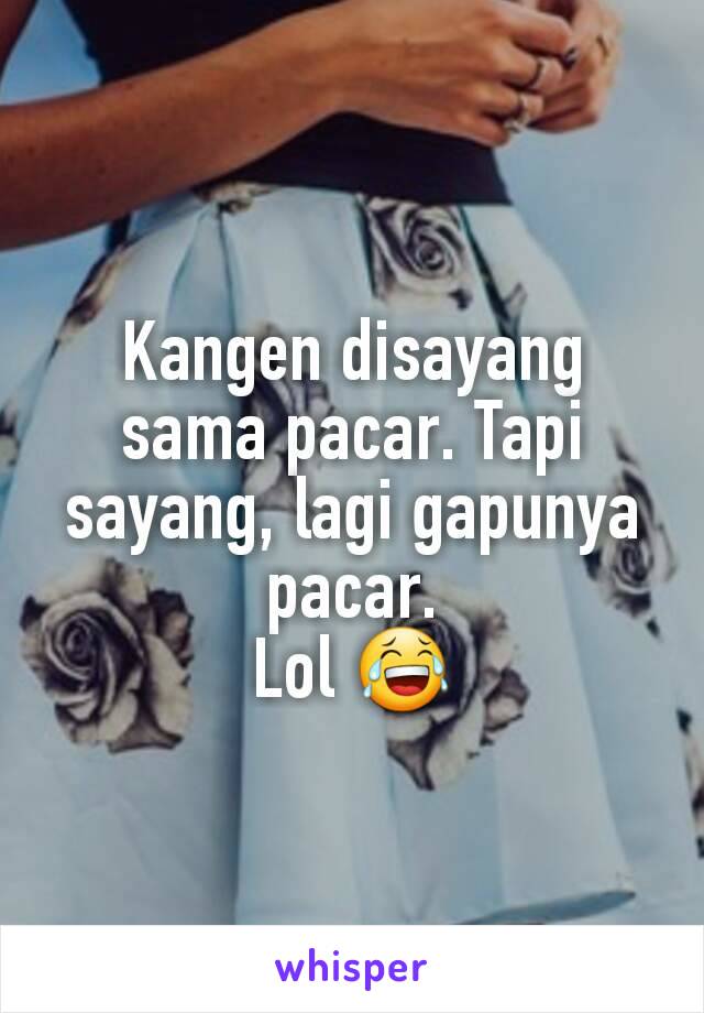 Kangen disayang sama pacar. Tapi sayang, lagi gapunya pacar.
Lol 😂