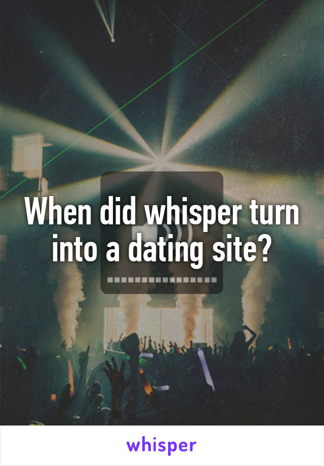 When did whisper turn into a dating site?