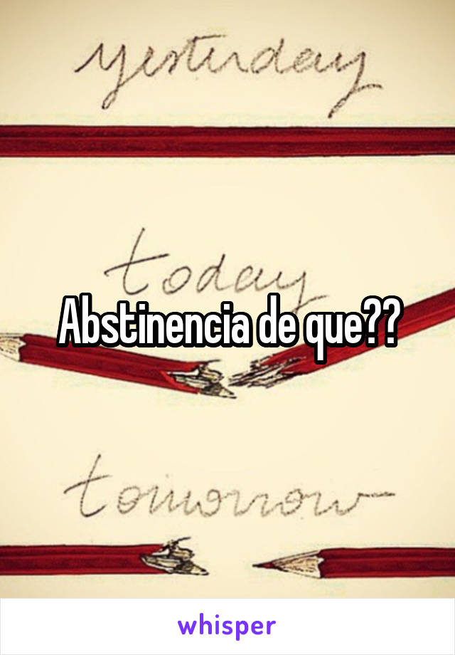 Abstinencia de que??