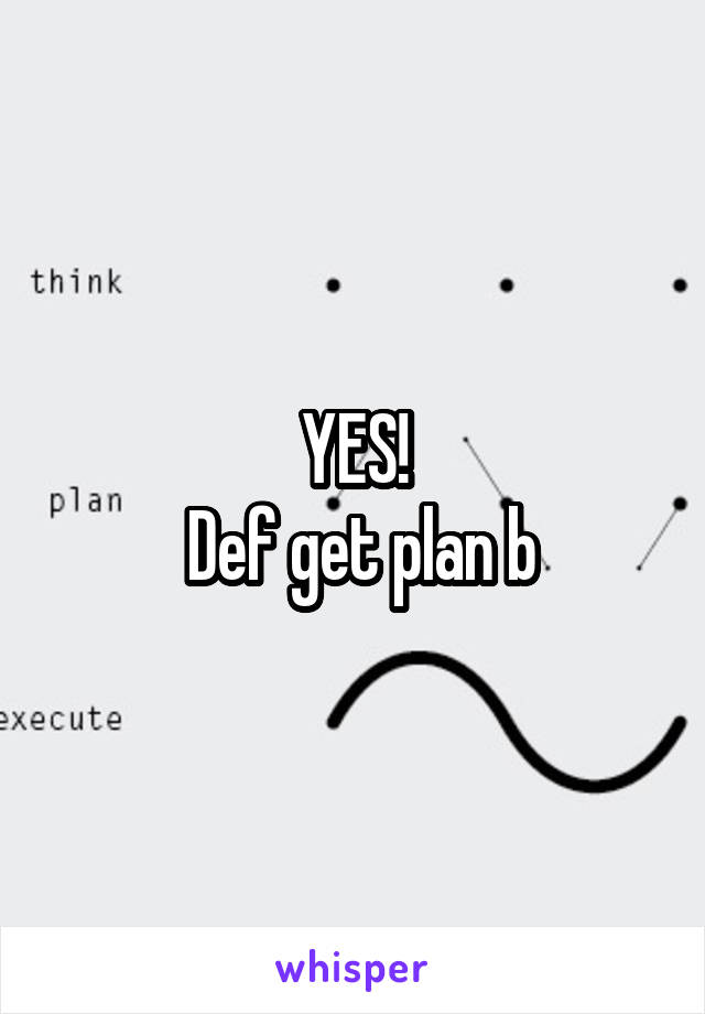 YES!
 Def get plan b