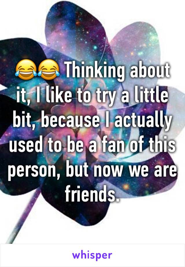 😂😂 Thinking about it, I like to try a little bit, because I actually used to be a fan of this person, but now we are friends. 