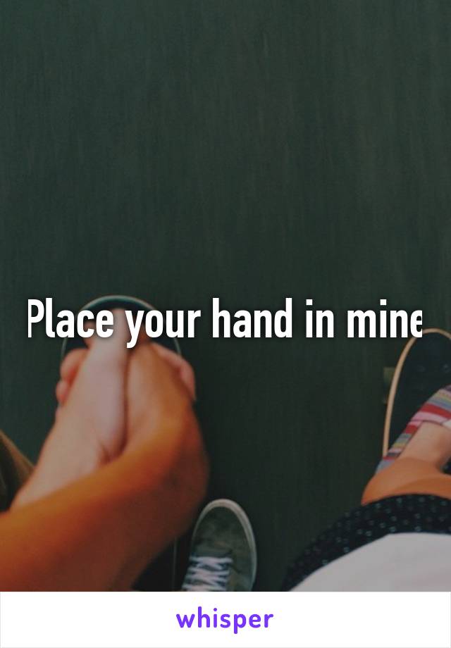 Place your hand in mine