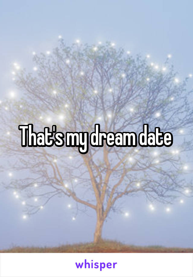 That's my dream date 