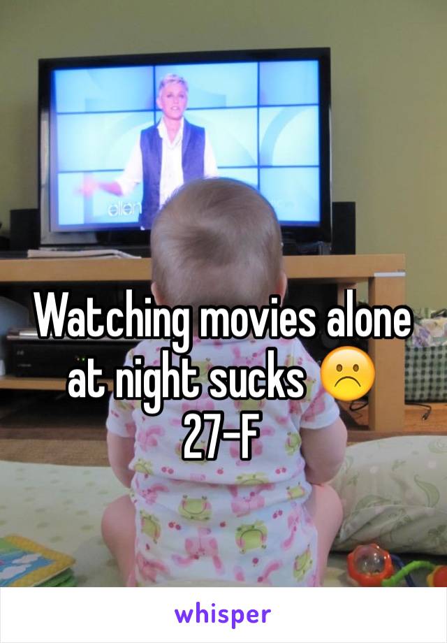 Watching movies alone at night sucks ☹️
27-F