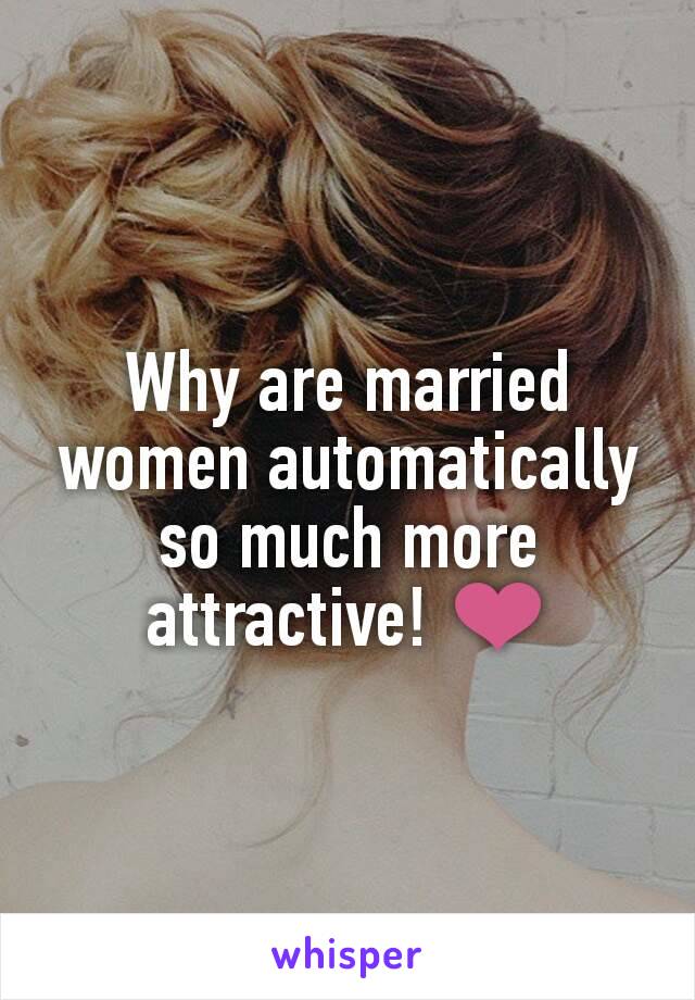 Why are married women automatically so much more attractive! ❤